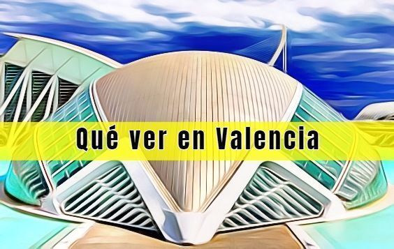 Qué ver en Valencia capital Qué ver en Valencia capital
